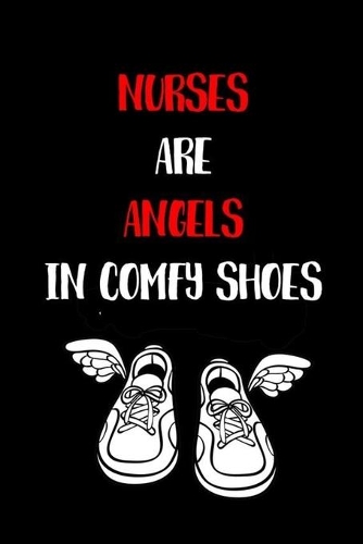 Nurses are Angels in Comfy Shoes
