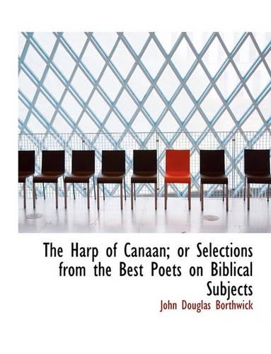 The Harp of Canaan; Or Selections from the Best Poets on Biblical Subjects: (English)
