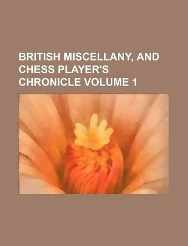 British Miscellany, and Chess Player's Chronicle Volume 1: (English)