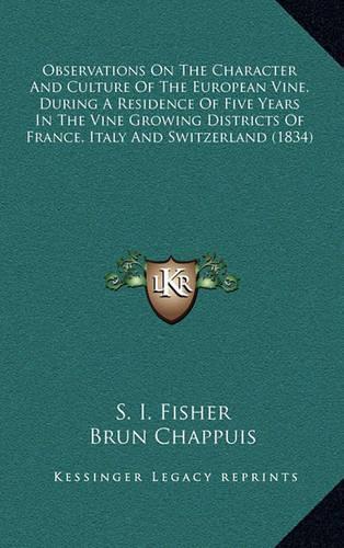 Observations on the Character and Culture of the European Vine, During a Residence of Five Years in the Vine Growing Districts of France, Italy and Switzerland (1834)