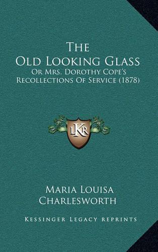 The Old Looking Glass: Or Mrs. Dorothy Cope's Recollections of Service (1878)(English)