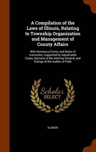 A Compilation of the Laws of Illinois, Relating to Township Organization and Management of County Affairs