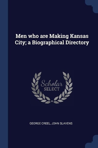 Men who are Making Kansas City; a Biographical Directory