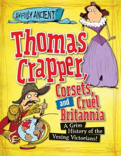 Thomas Crapper, Corsets, and Cruel Britannia: A Grim History of the Vexing Victorians!(Awfully Ancient)