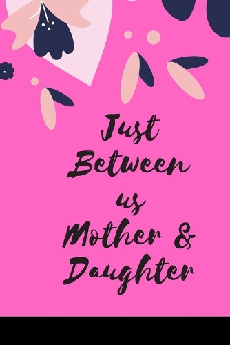 Just Between us Mother & Daughter: 120 pages notebook with matte cover .best gift