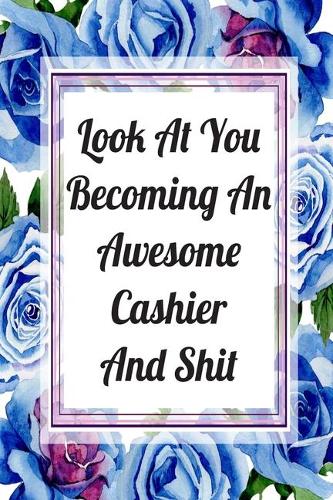 Look At You Becoming An Awesome Cashier And Shit