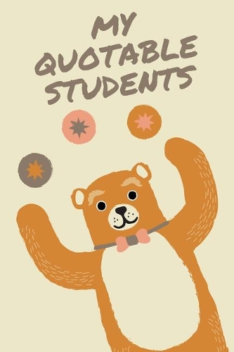 My Quotable Students: Teachers Journal Notebook to Keep Records of the Funny Cute Silly Quotes of Students Perfect Journal Gifts for Teachers