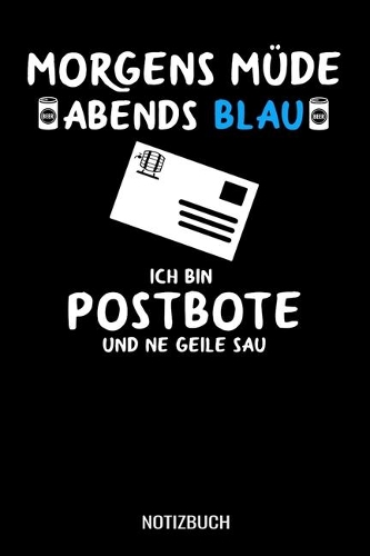 Morgens Müde abends blau ich bin Postbote und ne geile Sau