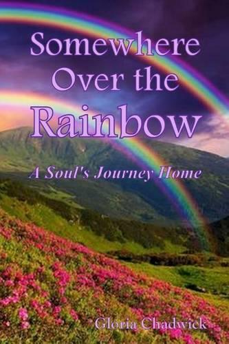 Somewhere Over the Rainbow: A Soul's Journey Home(English)