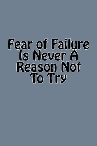 Fear of Failure Is Never A Reason Not To Try