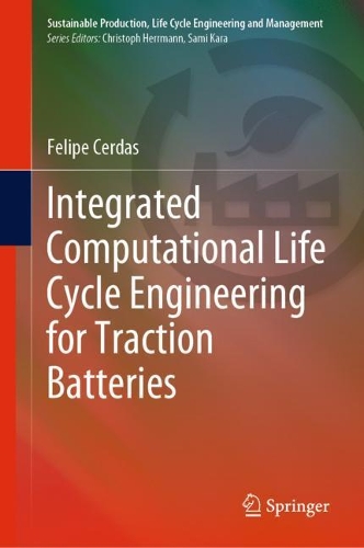 Integrated Computational Life Cycle Engineering for Traction Batteries: (Sustainable Production, Life Cycle Engineering and Management)