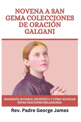 NOVENA A San GEMA COLECCIONES DE ORACIÓN GALGANI: Biografía notable, propósito y cómo navegar estas oraciones milagrosas.