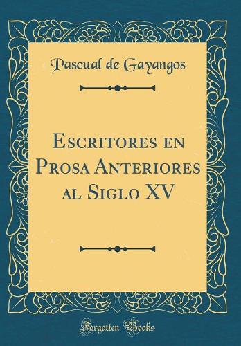 Escritores en Prosa Anteriores al Siglo XV (Classic Reprint)