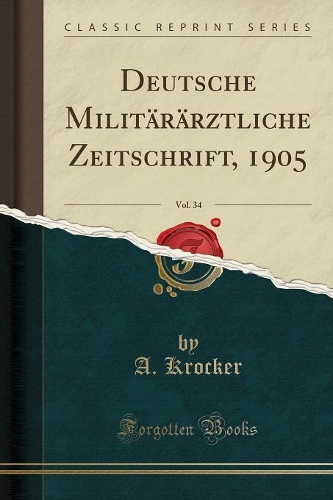 Deutsche Militärärztliche Zeitschrift, 1905, Vol. 34 (Classic Reprint)