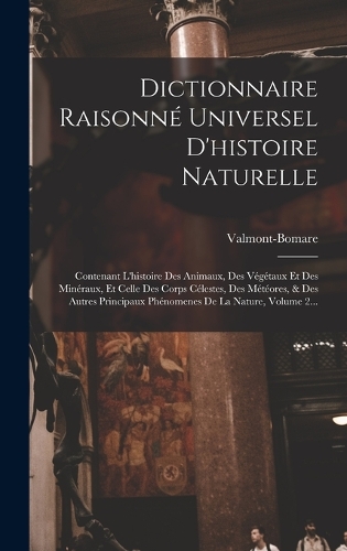 Dictionnaire Raisonné Universel D'histoire Naturelle: Contenant L'histoire Des Animaux, Des Végétaux Et Des Minéraux, Et Celle Des Corps Célestes, Des Météores, & Des Autres Principaux Phénomenes De La 