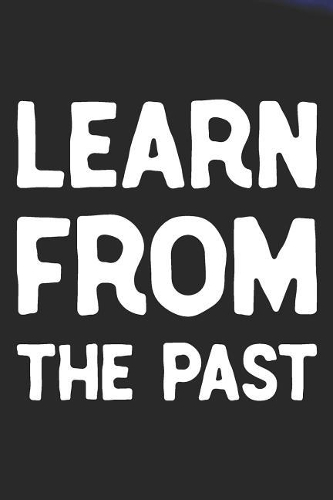 Learn From The Past: Daily Success, Motivation and Everyday Inspiration For Your Best Year Ever, 365 days to more Happiness Motivational Year Long Journal / Daily Notebo