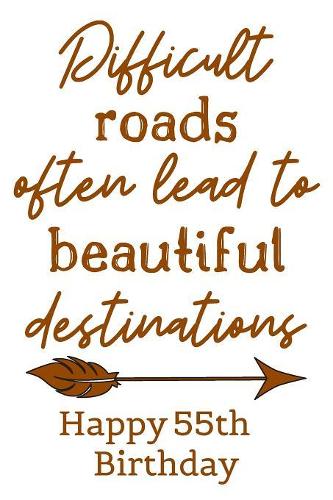 Difficult Roads Often Lead to Beautiful Destinations Happy 55th Birthday: Cute Encouragement 55th Birthday Card Quote Pun Journal / Notebook / Diary / Greetings / Appreciation Gift / Bday (6 x 9 - 110 Blank Lined Pages)