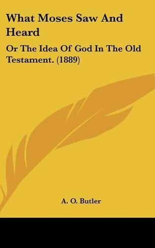 What Moses Saw and Heard: Or the Idea of God in the Old Testament. (1889)(English)