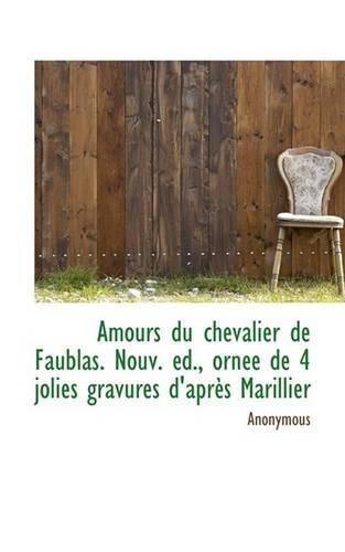 Amours Du Chevalier de Faublas. Nouv. D., Orn E de 4 Jolies Gravures D'Apr?'s Marillier: (English)