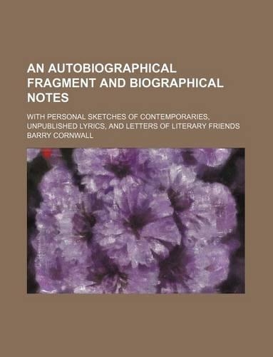 An Autobiographical Fragment and Biographical Notes; With Personal Sketches of Contemporaries, Unpublished Lyrics, and Letters of Literary Friends: (English)