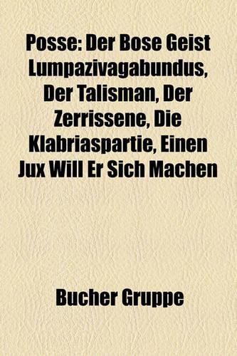Posse: Der Bse Geist Lumpazivagabundus, Der Talisman, Der Zerrissene, Die Klabriaspartie, Einen Jux Will Er Sich Machen(German)