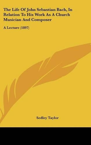 The Life of John Sebastian Bach, in Relation to His Work as a Church Musician and Composer