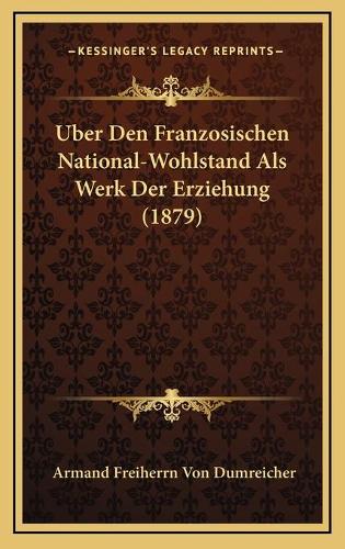 Uber Den Franzosischen National-Wohlstand Als Werk Der Erziehung (1879): (German)
