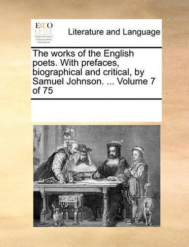 The works of the English poets. With prefaces, biographical and critical, by Samuel Johnson. ... Volume 7 of 75: (English)