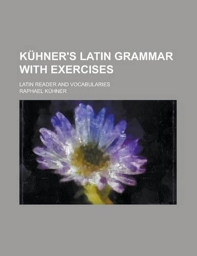 Kuhner's Latin Grammar with Exercises; Latin Reader and Vocabularies