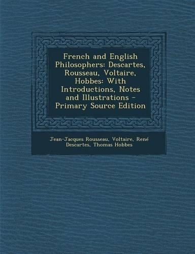 French and English Philosophers: Descartes, Rousseau, Voltaire, Hobbes: With Introductions, Notes and Illustrations - Primary Source Edition