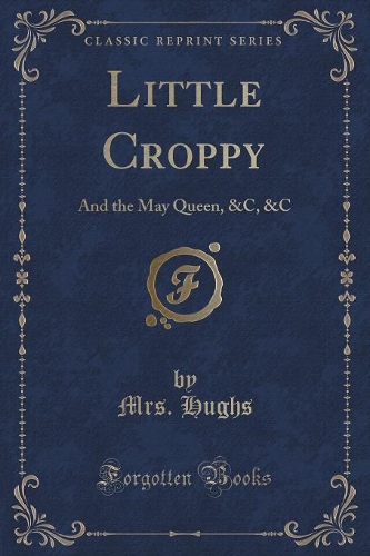 Little Croppy: And the May Queen, &c, &c (Classic Reprint)(English)