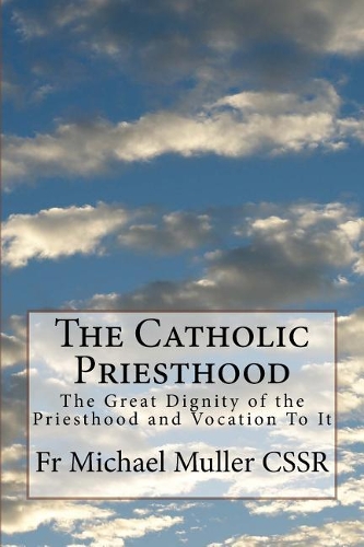 The Catholic Priesthood: The Great Dignity of the Priesthood and Vocation To It