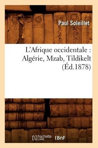 L'Afrique Occidentale: Algérie, Mzab, Tildikelt (Éd.1878)