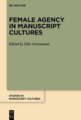 Female Agency in Manuscript Cultures: (39 Studies in Manuscript Cultures)