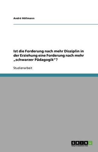 Ist die Forderung nach mehr Disziplin in der Erziehung eine Forderung nach mehr "schwarzer Pädagogik?: (German)
