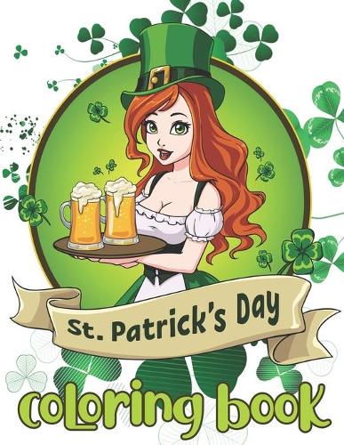 St. Patrick's Day Coloring Book: Saint Paddy's Colouring Book For All Ages