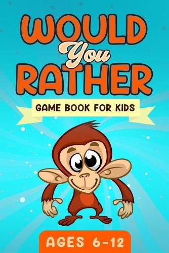 Would You Rather Game Book For Kids Ages 6-12