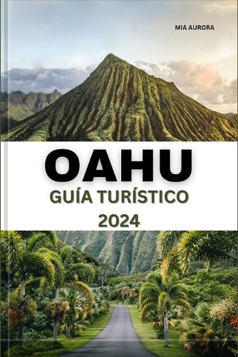 Guía de Viaje de Oahu 2024: Descubra la belleza y la aventura de Oahu: su mejor compañero de viaje al latido del corazón de Hawái.