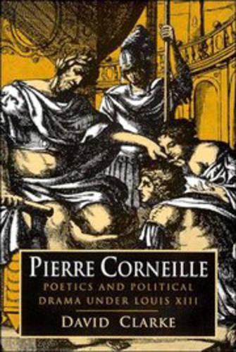 Pierre Corneille: Poetics and Political Drama under Louis XIII