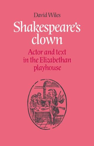 Shakespeare's Clown: Actor and Text in the Elizabethan Playhouse(English)