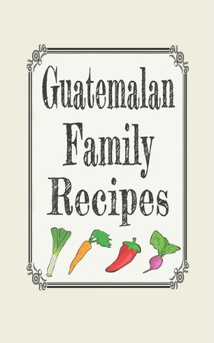 Guatemalan Family Recipes