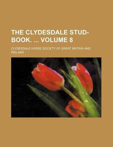 The Clydesdale Stud-Book. Volume 8: (English)