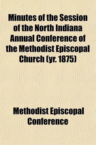 Minutes of the Session of the North Indiana Annual Conference of the Methodist Episcopal Church (Yr. 1875)