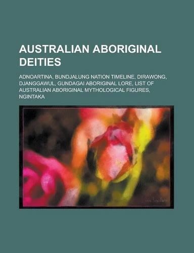 Australian Aboriginal Deities: Adnoartina, Bundjalung Nation Timeline, Dirawong, Djanggawul, Gundagai Aboriginal Lore, List of Australian Aboriginal(English)