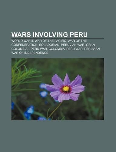 Wars Involving Peru: World War II, War of the Pacific, War of the Confederation, Ecuadorian-Peruvian War, Gran Colombia - Peru War(English)