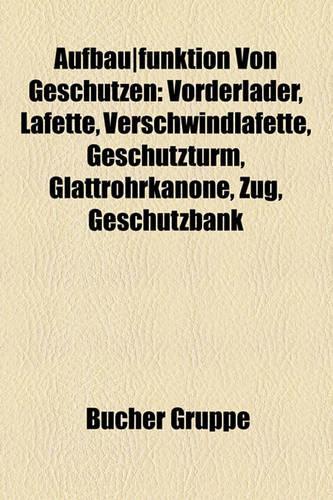 Aufbau]funktion Von Geschtzen: Vorderlader, Lafette, Verschwindlafette, Geschtzturm, Glattrohrkanone, Zug, Geschtzbank(German)