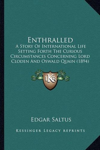 Enthralled: A Story Of International Life Setting Forth The Curious Circumstances Concerning Lord Cloden And Oswald Quain (1894)