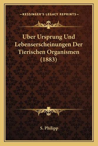Uber Ursprung Und Lebenserscheinungen Der Tierischen Organismen (1883): (German)