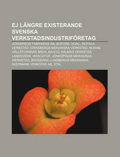 Ej Langre Existerande Svenska Verkstadsindustriforetag: Jonsereds Fabrikers AB, Bofors, Voac, Motala Verkstad, Eriksbergs Mekaniska Verkstad(Swedish)