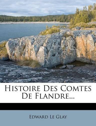 Histoire Des Comtes De Flandre...